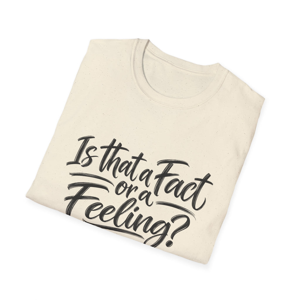 “Is That a Fact or a Feeling?” T-Shirt