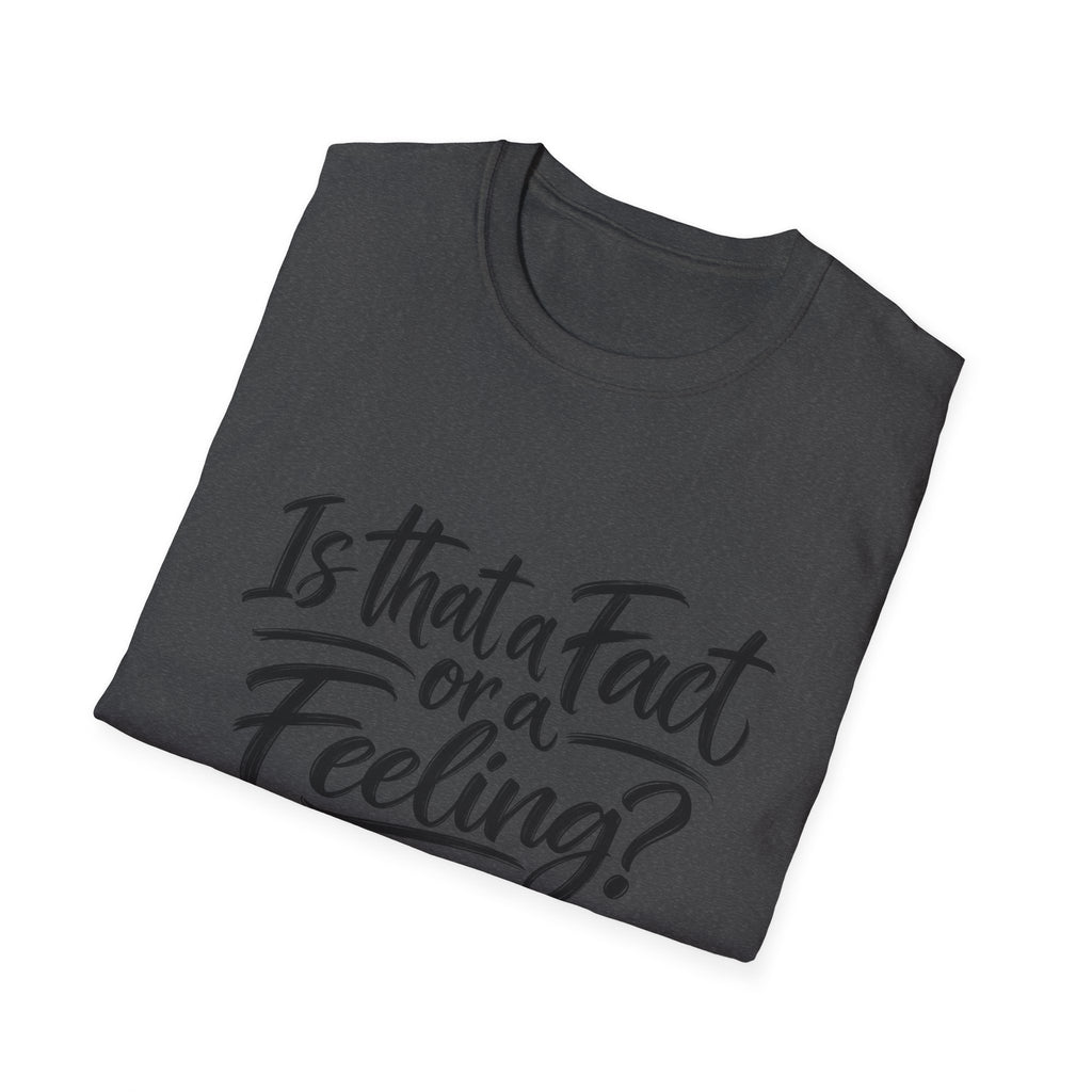 “Is That a Fact or a Feeling?” T-Shirt