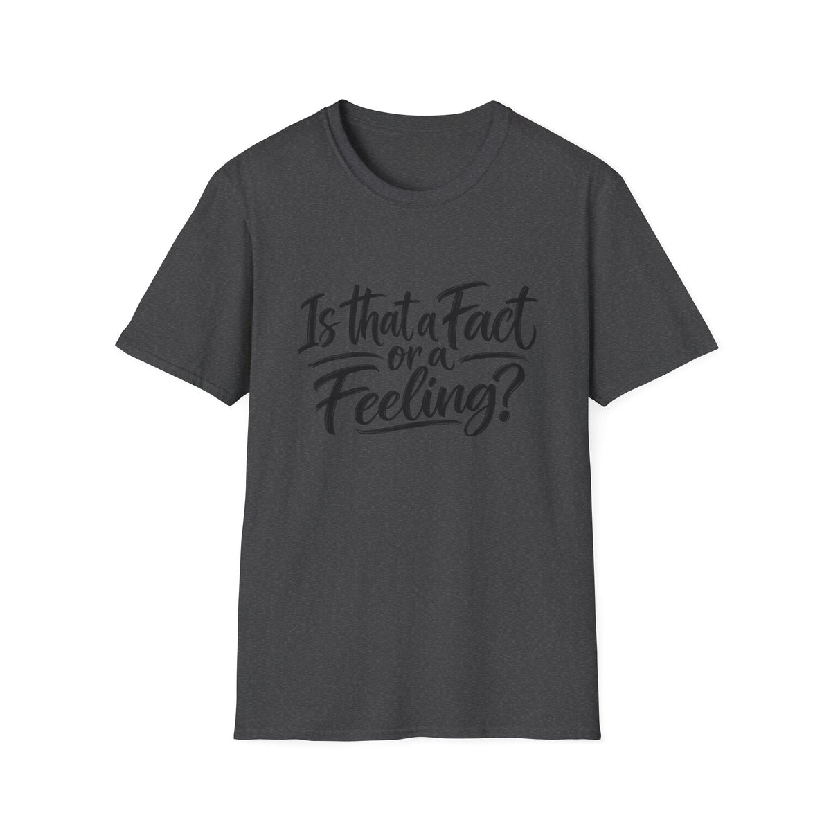 “Is That a Fact or a Feeling?” T-Shirt