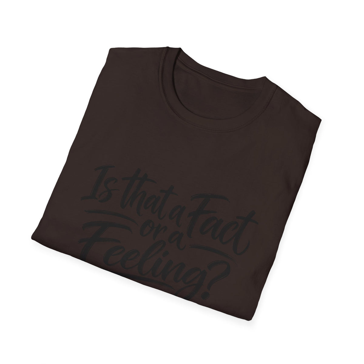 “Is That a Fact or a Feeling?” T-Shirt