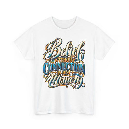 Belief Without Connection Is Just Memory T-Shirt