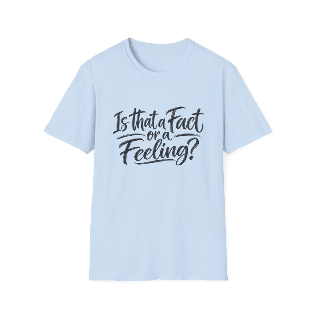 “Is That a Fact or a Feeling?” T-Shirt