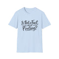 “Is That a Fact or a Feeling?” T-Shirt