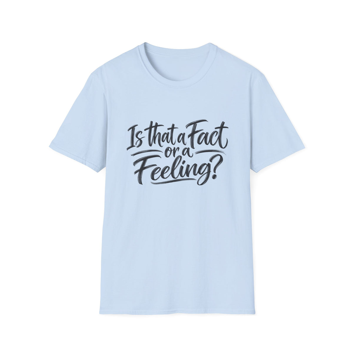 “Is That a Fact or a Feeling?” T-Shirt