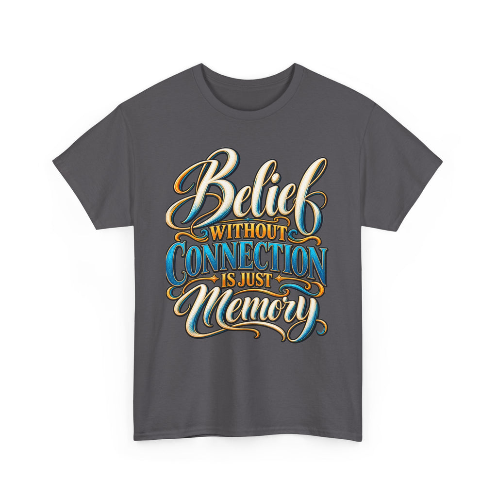 Believe Without Connection Is Just Memory T-Shirt