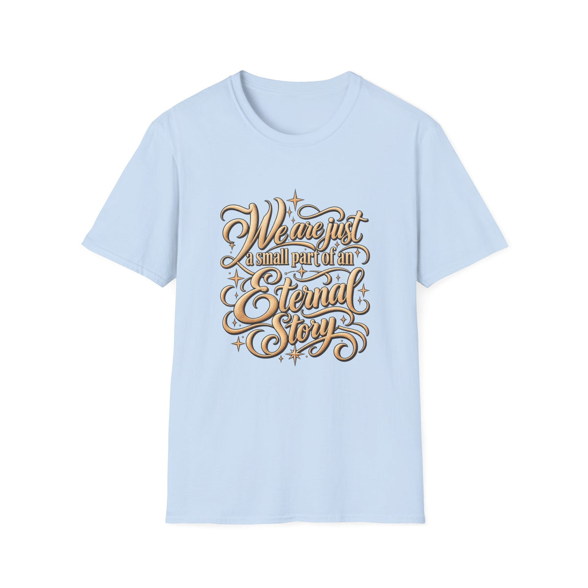 T-Shirt — "We’re Just A Small Part Of An Eternal Story" Inspirational Script Tee