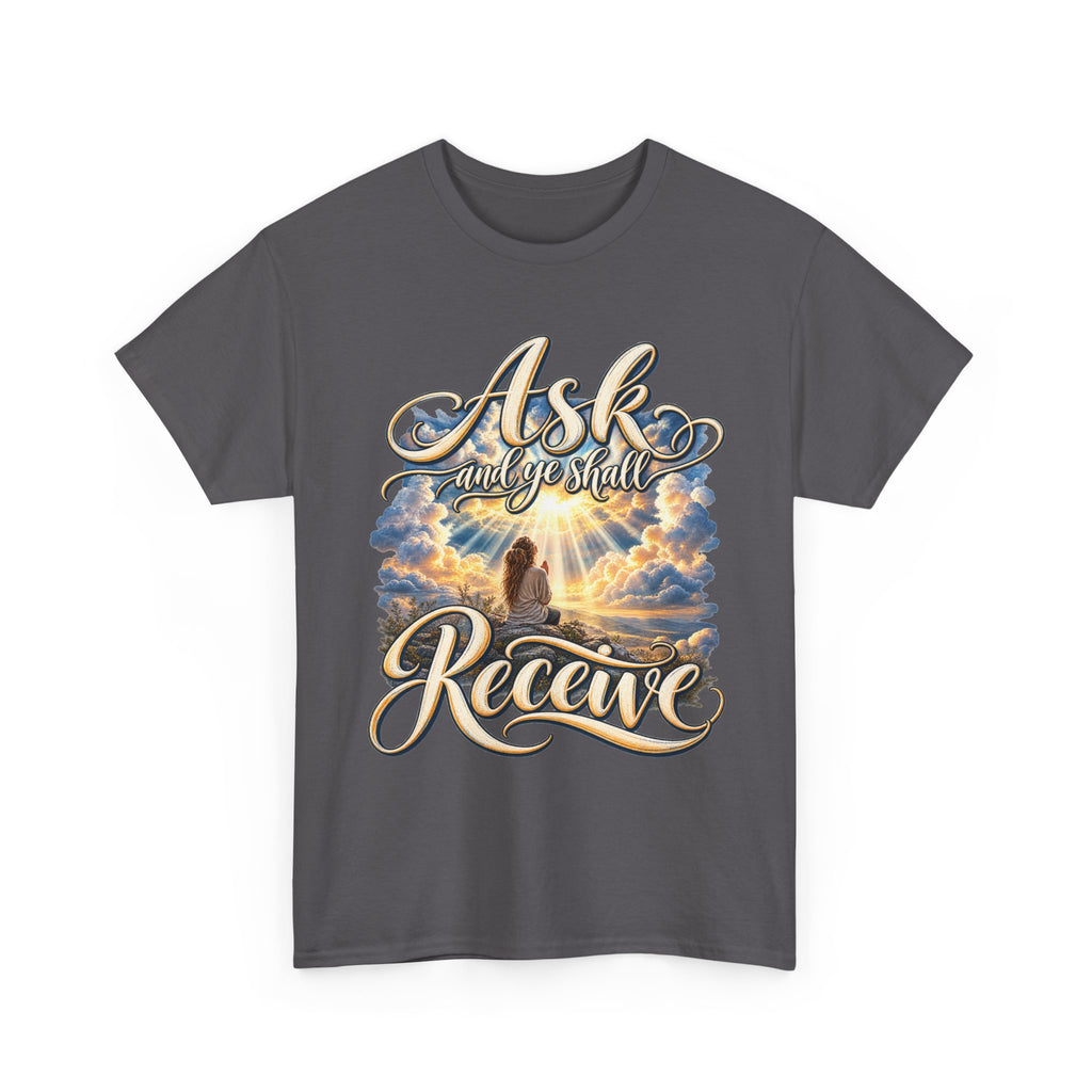 Ask and You Shall Receive Faith T-Shirt