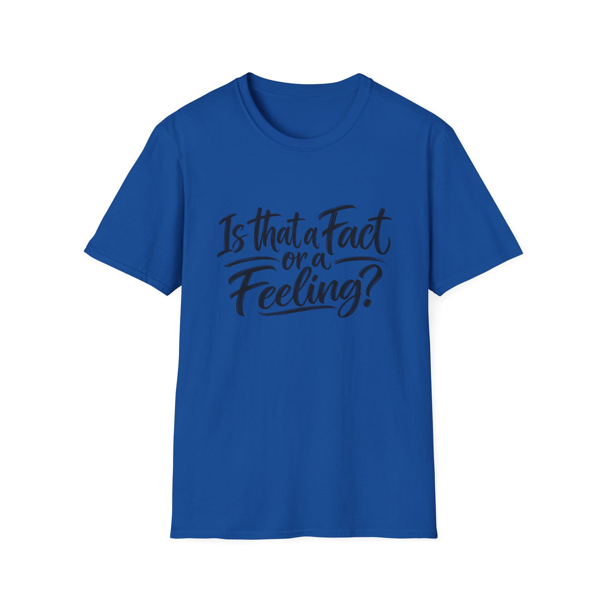 “Is That a Fact or a Feeling?” T-Shirt