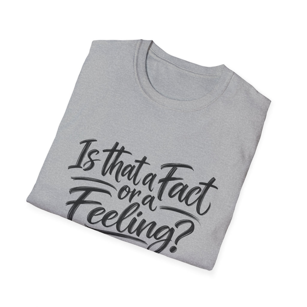 “Is That a Fact or a Feeling?” T-Shirt