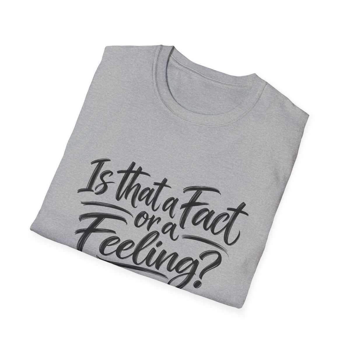 “Is That a Fact or a Feeling?” T-Shirt