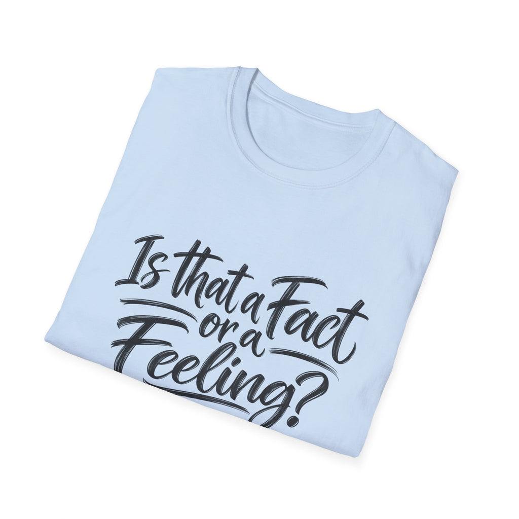 “Is That a Fact or a Feeling?” T-Shirt