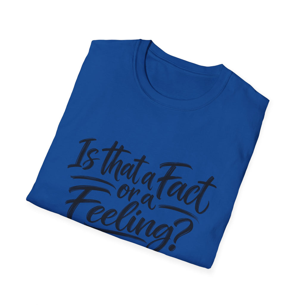 “Is That a Fact or a Feeling?” T-Shirt