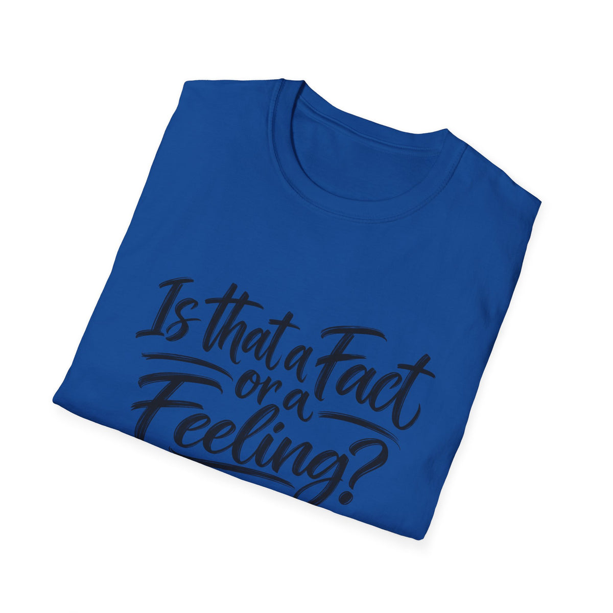 “Is That a Fact or a Feeling?” T-Shirt
