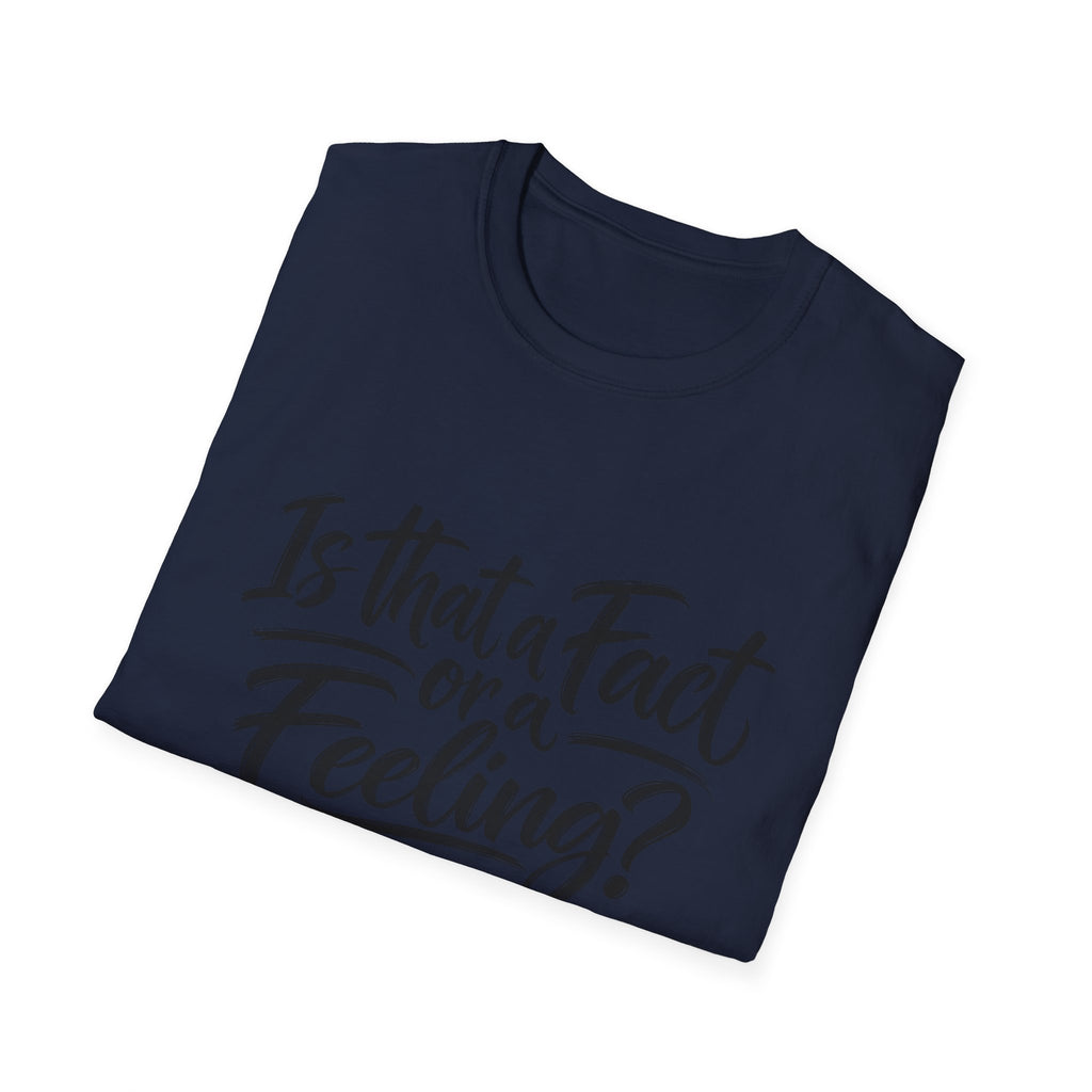 “Is That a Fact or a Feeling?” T-Shirt