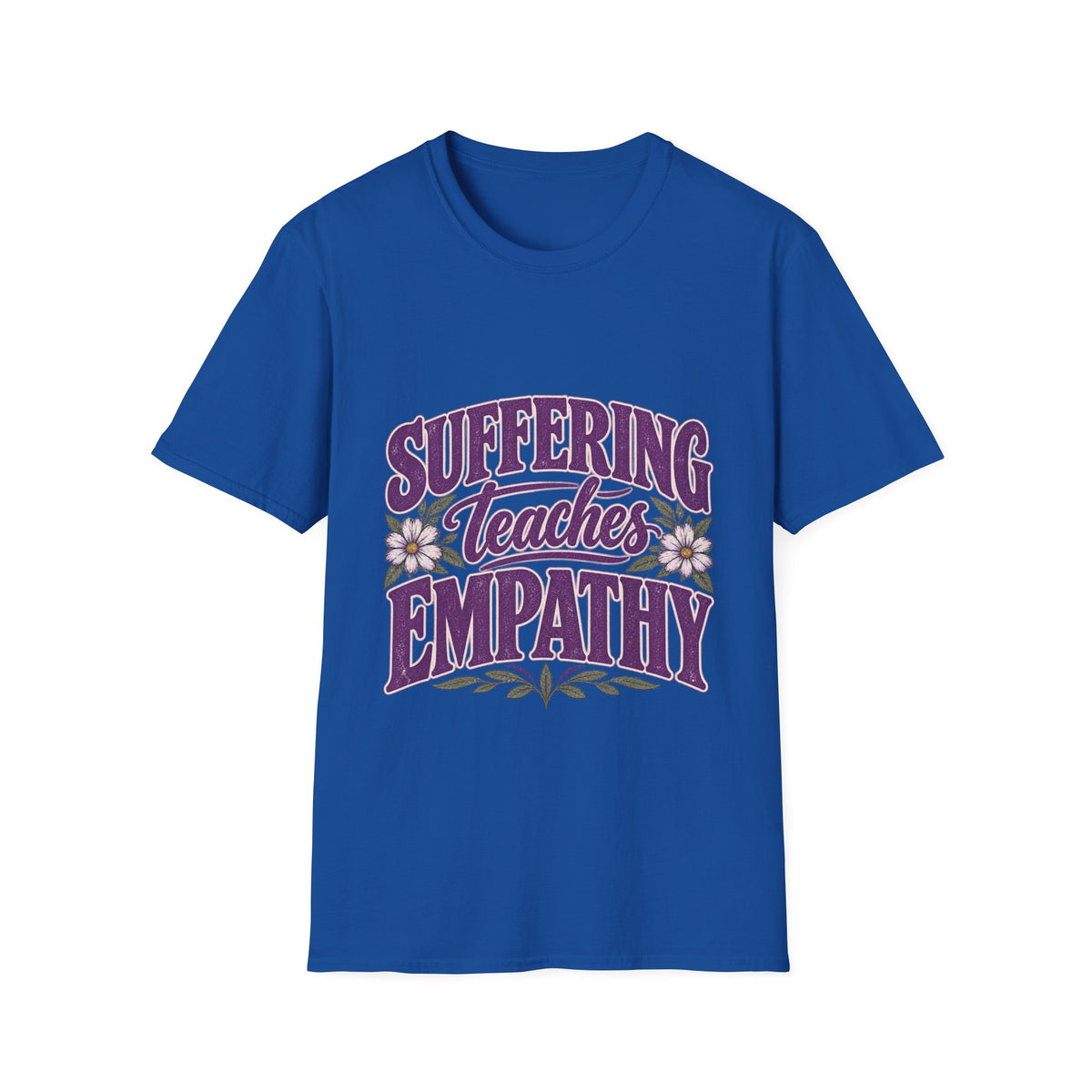 Suffering Teaches Empathy T-Shirt