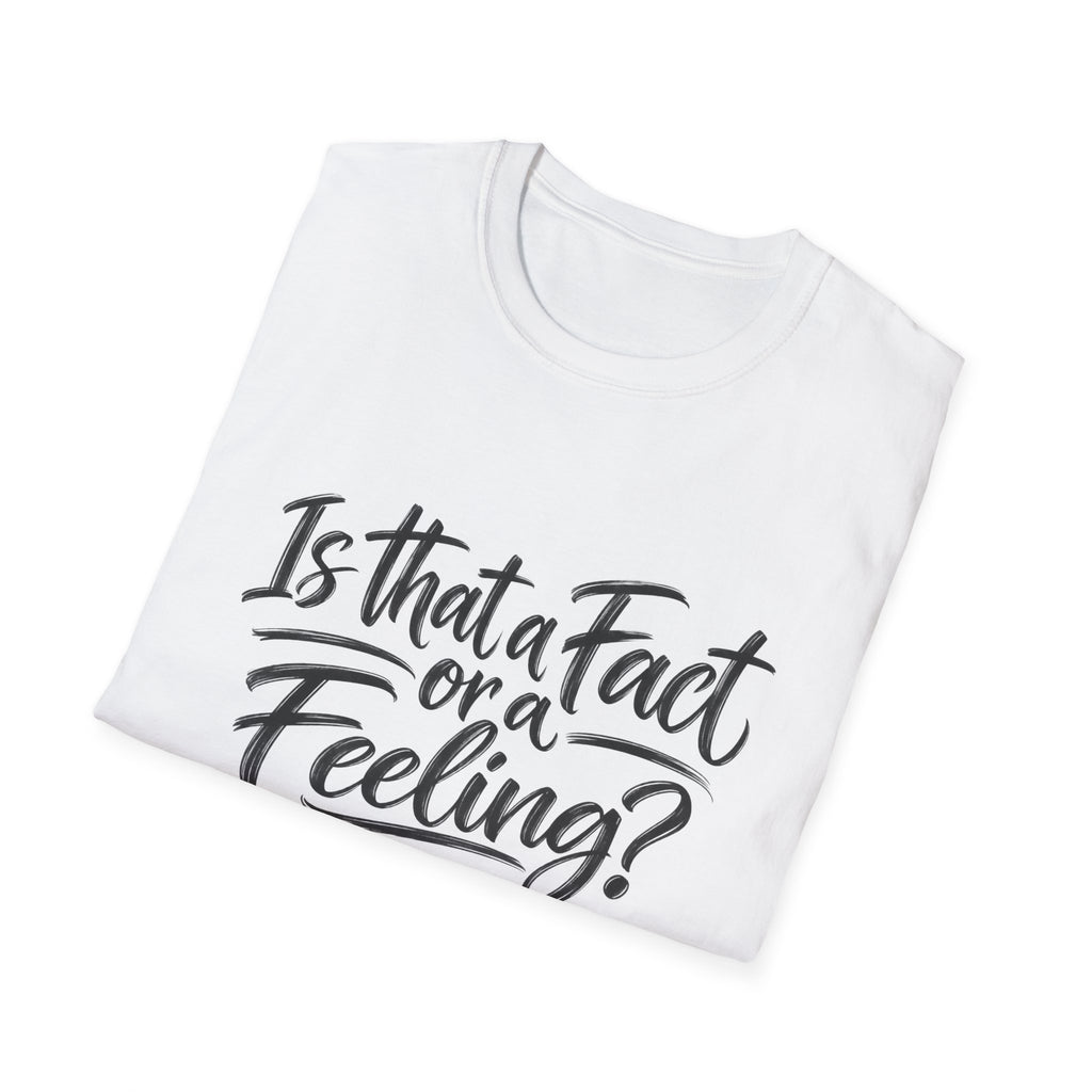 “Is That a Fact or a Feeling?” T-Shirt